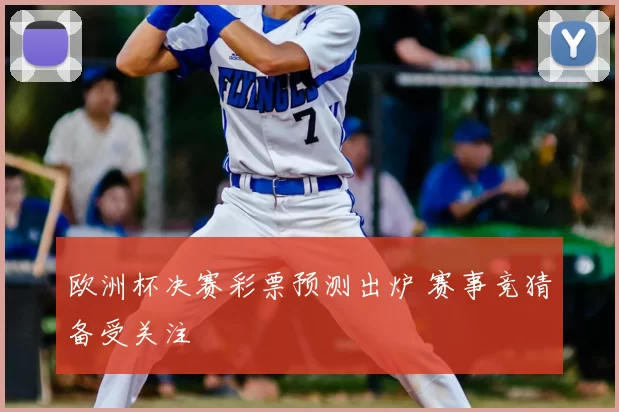 欧洲杯决赛彩票预测出炉 赛事竞猜备受关注