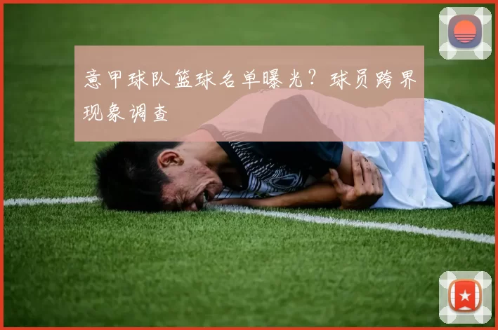 意甲球队篮球名单曝光?球员跨界现象调查