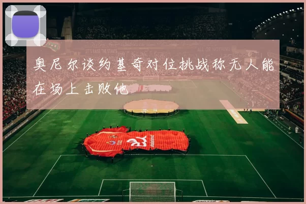 奥尼尔谈约基奇对位挑战称无人能在场上击败他