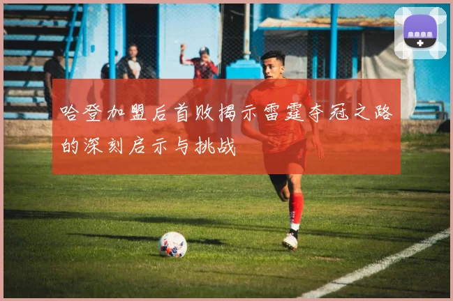 哈登加盟后首败揭示雷霆夺冠之路的深刻启示与挑战