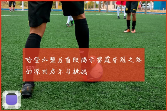 哈登加盟后首败揭示雷霆夺冠之路的深刻启示与挑战