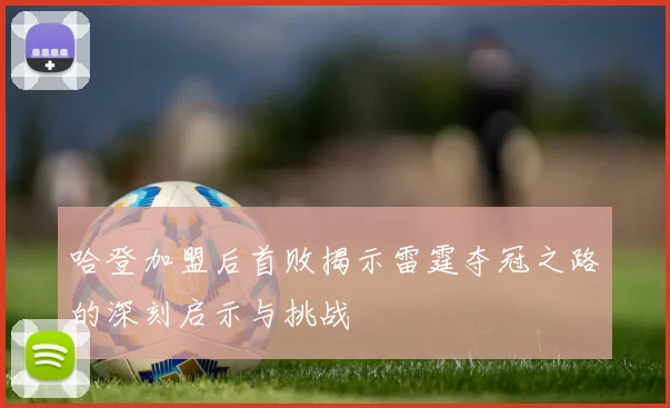 哈登加盟后首败揭示雷霆夺冠之路的深刻启示与挑战
