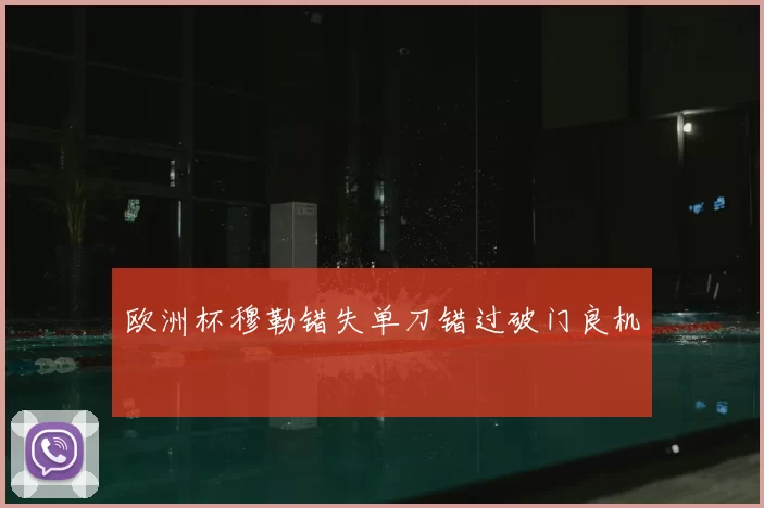 欧洲杯穆勒错失单刀错过破门良机