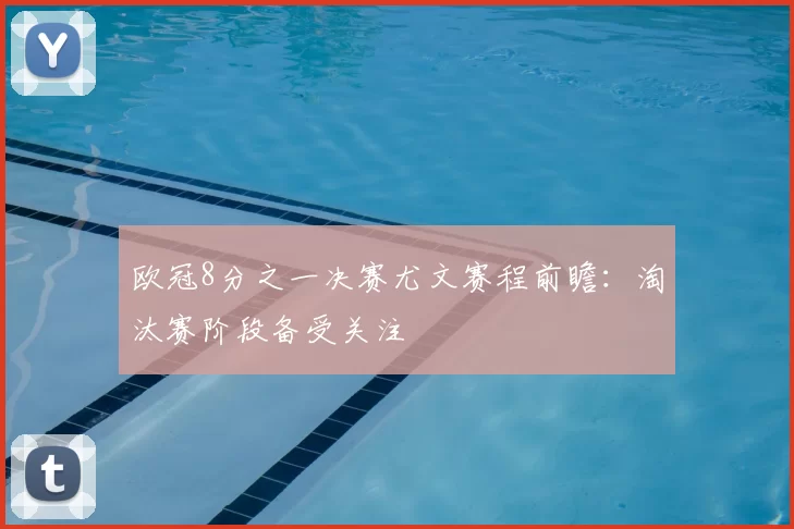 欧冠8分之一决赛尤文赛程前瞻：淘汰赛阶段备受关注